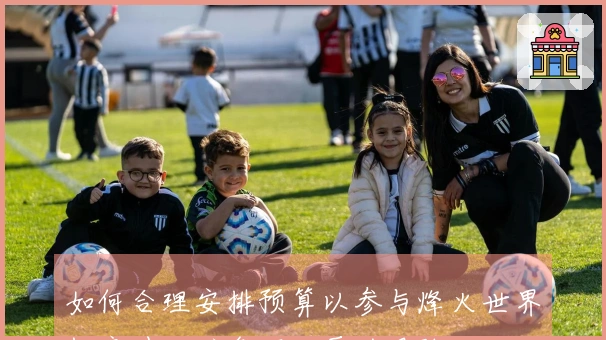 如何合理安排预算以参与烽火世界杯竞猜，避免不必要的风险
