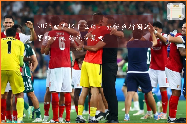 2026世界杯下注时，如何分析淘汰赛赔率决定投注策略